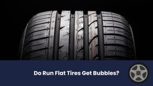 Do Run Flat Tires Get Bubbles?